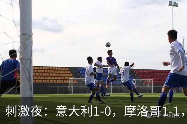 刺激夜：意大利1-0，摩洛哥1-1，克罗地亚2-1，中国U19男足0-3